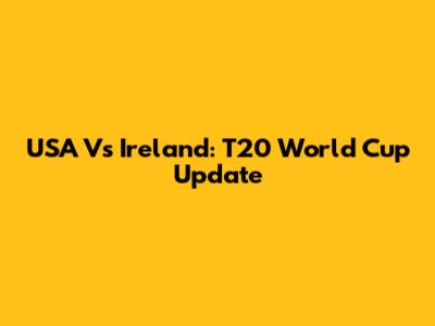 USA Vs Ireland: T20 World Cup Update