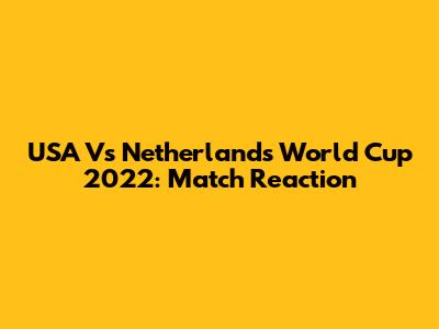 USA Vs Netherlands World Cup 2022: Match Reaction