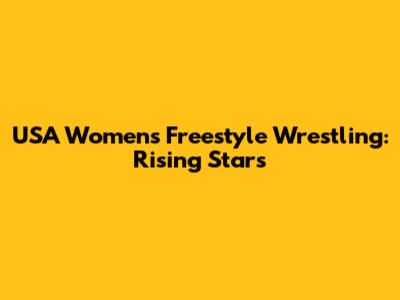 USA Women's Freestyle Wrestling: Rising Stars
