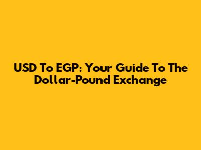 USD To EGP: Your Guide To The Dollar-Pound Exchange