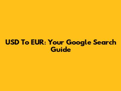 USD To EUR: Your Google Search Guide