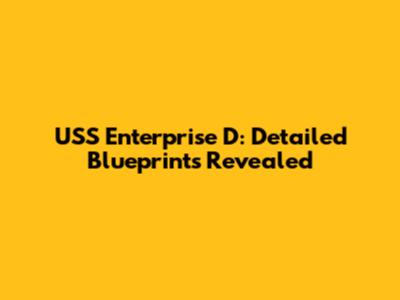 USS Enterprise D: Detailed Blueprints Revealed