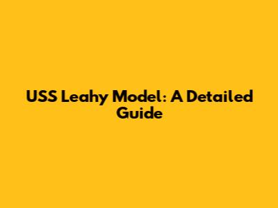 USS Leahy Model: A Detailed Guide