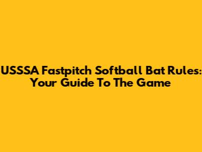USSSA Fastpitch Softball Bat Rules: Your Guide To The Game
