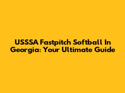 USSSA Fastpitch Softball In Georgia: Your Ultimate Guide