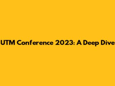 UTM Conference 2023: A Deep Dive