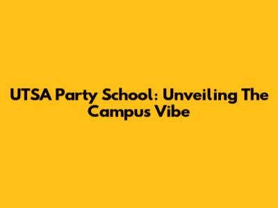 UTSA Party School: Unveiling The Campus Vibe