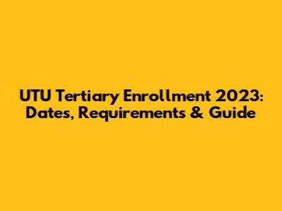 UTU Tertiary Enrollment 2023: Dates, Requirements & Guide