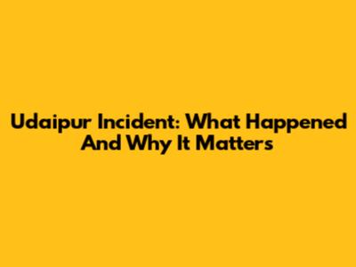 Udaipur Incident: What Happened And Why It Matters