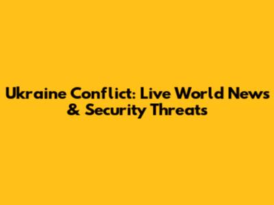 Ukraine Conflict: Live World News & Security Threats