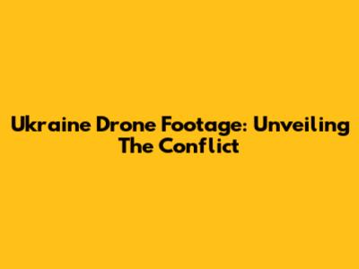 Ukraine Drone Footage: Unveiling The Conflict