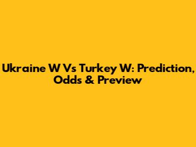 Ukraine W Vs Turkey W: Prediction, Odds & Preview