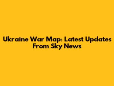 Ukraine War Map: Latest Updates From Sky News