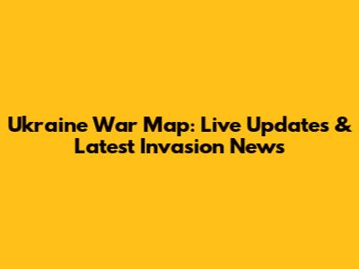 Ukraine War Map: Live Updates & Latest Invasion News