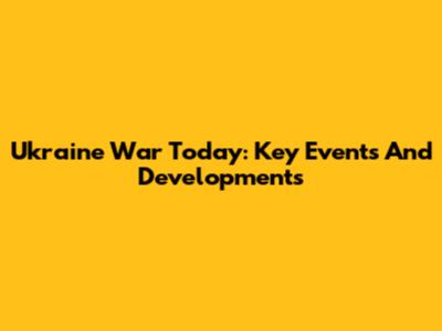 Ukraine War Today: Key Events And Developments