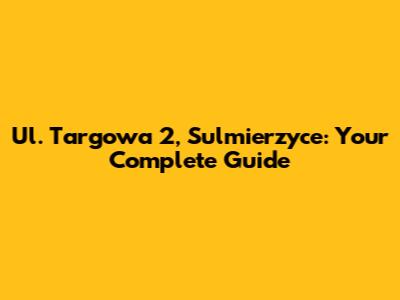 Ul. Targowa 2, Sulmierzyce: Your Complete Guide