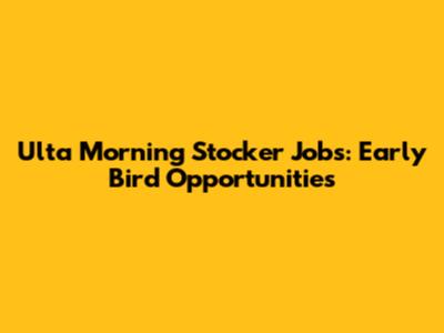 Ulta Morning Stocker Jobs: Early Bird Opportunities