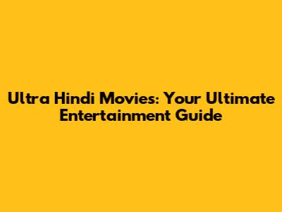 Ultra Hindi Movies: Your Ultimate Entertainment Guide