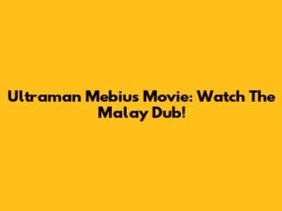 Ultraman Mebius Movie: Watch The Malay Dub!
