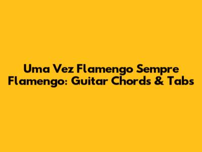Uma Vez Flamengo Sempre Flamengo: Guitar Chords & Tabs