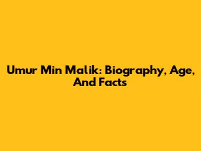 Umur Min Malik: Biography, Age, And Facts