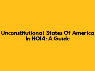 Unconstitutional States Of America In HOI4: A Guide