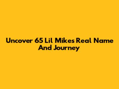 Uncover 65 Lil Mike's Real Name And Journey