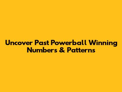 Uncover Past Powerball Winning Numbers & Patterns