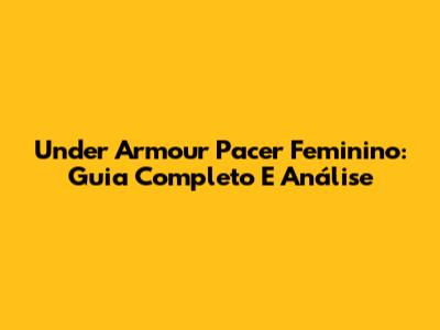 Under Armour Pacer Feminino: Guia Completo E Análise