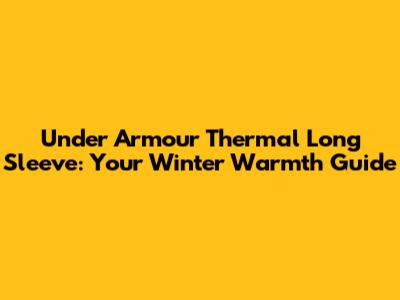 Under Armour Thermal Long Sleeve: Your Winter Warmth Guide