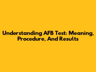 Understanding AFB Test: Meaning, Procedure, And Results