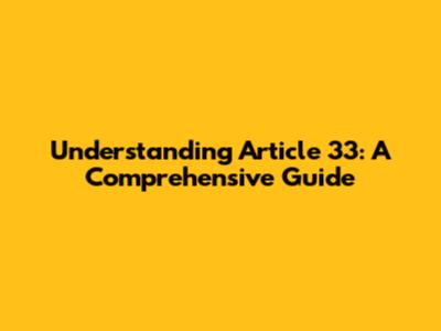 Understanding Article 33: A Comprehensive Guide