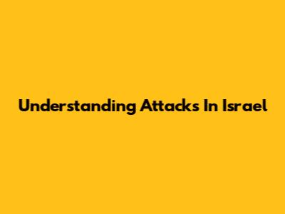 Understanding Attacks In Israel