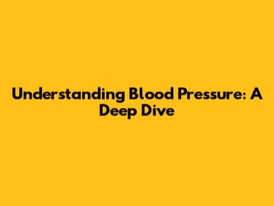 Understanding Blood Pressure: A Deep Dive