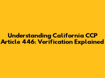 Understanding California CCP Article 446: Verification Explained