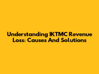 Understanding IKTMC Revenue Loss: Causes And Solutions