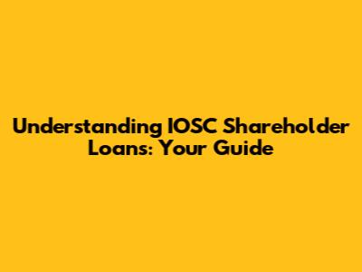 Understanding IOSC Shareholder Loans: Your Guide