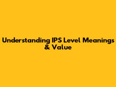 Understanding IPS Level Meanings & Value