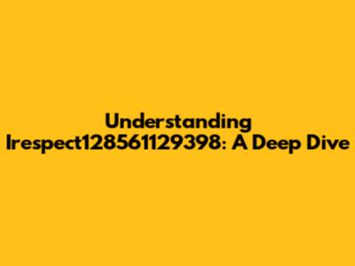 Understanding Irespect128561129398: A Deep Dive