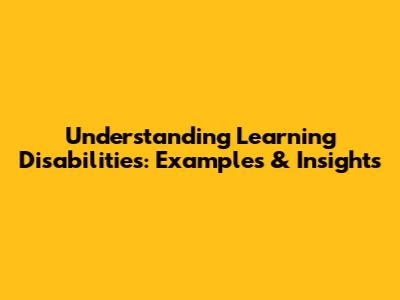Understanding Learning Disabilities: Examples & Insights