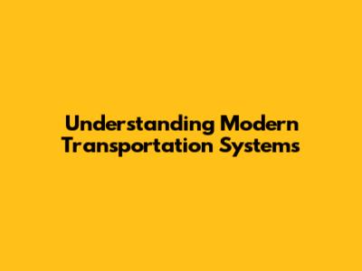 Understanding Modern Transportation Systems