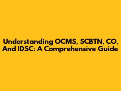 Understanding OCMS, SCBTN, CO, And IDSC: A Comprehensive Guide