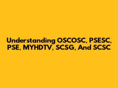 Understanding OSCOSC, PSESC, PSE, MYHDTV, SCSG, And SCSC