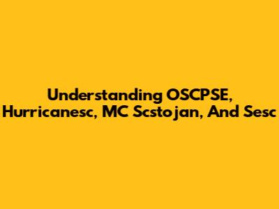Understanding OSCPSE, Hurricanesc, MC Scstojan, And Sesc