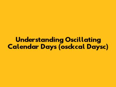 Understanding Oscillating Calendar Days (osckcal Daysc)