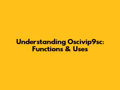Understanding Oscivip9sc: Functions & Uses