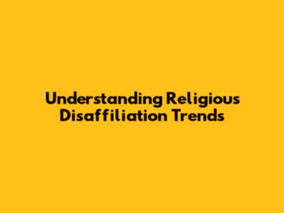 Understanding Religious Disaffiliation Trends