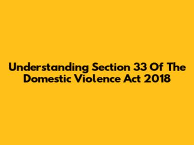 Understanding Section 33 Of The Domestic Violence Act 2018
