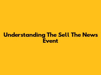 Understanding The 'Sell The News' Event