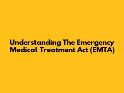 Understanding The Emergency Medical Treatment Act (EMTA)